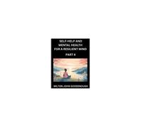 Self-Help And Mental Health For A Resilient Mind (Part 4): Navigating Life's Challenges With Strength And Serenity, Cultivating Inner Peace In A Chaotic World, Transforming Pain Into Power
