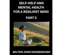 Self-help and Mental Health for a Resilient Mind (Part 5): Navigating Life's Challenges with Strength and Serenity, Cultivating Inner Peace in a Chaotic World, Transforming Pain into Power