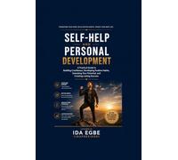 Self-Help and Personal Development: A Practical Guide to Building Confidence, Developing Positive Habits, Unlocking Your Potential, and Creating Lasting Success