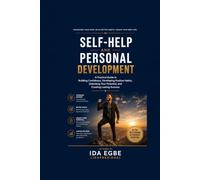Self-Help and Personal Development: A Practical Guide to Building Confidence, Developing Positive Habits, Unlocking Your Potential, and Creating Lasting Success