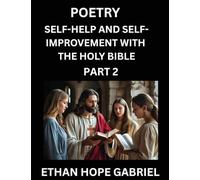 Self-help and Self-Improvement with The Holy Bible (Part 2)- From Chaos to Calm, Self-discovery with Biblical Wisdom Poetry for Daily Triumphs, ... Aligning Life & Personal Growth wit