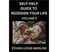 Self-Help Guide To Redesign Your Life (Part 5): Learn How To Break Patterns And Build A Life You Love, The Art Of Unfolding And Cultivating Growth In A World Of Hustle