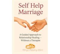 Self Help Marriage: A Guided Approach to Relationship Healing - Without a Therapist