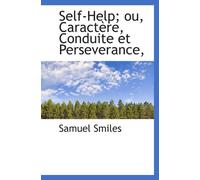 Self-Help; ou, Caractère, Conduite et Perseverance,