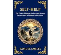 Self-Help: The Classic Blueprint for Personal Growth, Perseverance & Lifelong Achievement (Deluxe Hardbound Edition)