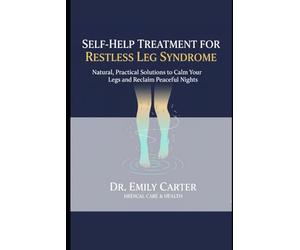 Self -Help treatment for Restless Leg Syndrome: Natural, Practical Solutions to Calm Your Legs and Reclaim Peaceful Nights