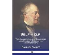 Self-Help: With Illustrations of Character and Conduct, Biographic and Historical