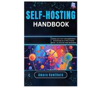 Self-Hosting Handbook: Deploy your own web applications and services on a VPS or home server - an intro for indie developers