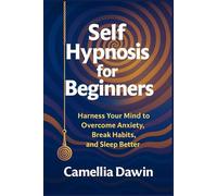 Self Hypnosis for Beginners: Harness Your Mind to Overcome Anxiety, Break Habits, and Sleep Better
