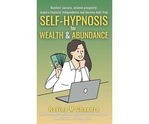 Self-Hypnosis for Wealth & Abundance: Manifest success, achieve prosperity, acquire financial independence and become debt-free with money mantras, subliminal affirmations and the law of attraction