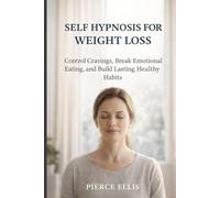 SELF HYPNOSIS FOR WEIGHT LOSS: Control Cravings, Break Emotional Eating, and Build Lasting Healthy Habits