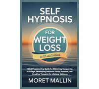 SELF HYPNOSIS FOR WEIGHT LOSS: Mind Programming Guide for Slimming, Conquering Cravings, Developing Balanced Eating Patterns, and Rewiring Thoughts for Lifelong Wellness