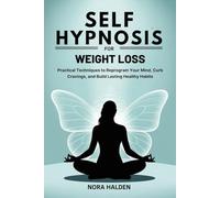 SELF HYPNOSIS FOR WEIGHT LOSS: Practical Techniques to Reprogram Your Mind, Curb Cravings, and Build Lasting Healthy Habits