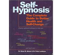 Self-Hypnosis: The Complete Manual for Health and Self-Change