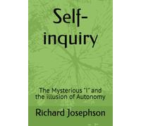Self Inquiry: The Mysterious “I” and the Illusion of Autonomy