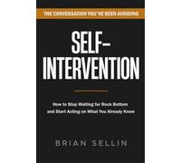Self-Intervention: How to Stop Waiting for Rock Bottom and Start Acting on What You Already Know