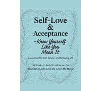 Self-Love & Acceptance - Know Yourself Like You Mean It: A 36-Week Guided Journal to Build Confidence, Set Boundaries, and Love the Girl in the Mirror