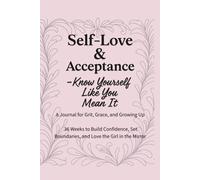 Self-Love & Acceptance - Know Yourself Like You Mean It: A 36-Week Guided Journal to Build Confidence, Set Boundaries, and Love the Girl in the Mirror