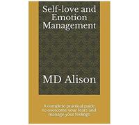 Self-Love And Emotion Management: A Complete Practical Guide To Overcome Your Fears And Manage Your Feelings