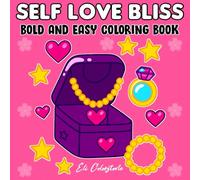 Self Love Bliss: Bold & Easy Coloring Book for All Ages: Relaxing Therapy Designs with Cute Hearts, Flowers, and Self-Care Vibes