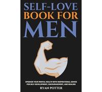 Self-Love Book For Men: Upgrade Your Mental Health With Inspirational Advice For Self-Development, Encouragement, And Healing