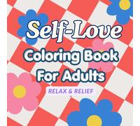 Self-Love Coloring Book for Adults: A Mindfulness Coloring Book For Stress Relief, Anxiety Relief & Relaxation | Positive Affirmations & Calming Designs