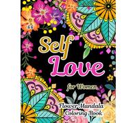 Self Love Coloring Books for Women: Flower Mandala with 37 Positive Affirmation Quotes for Teens, Adults, Relaxation, and Stress Reduction