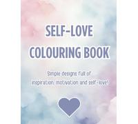 Self-Love Colouring Book - Simple Designs Full of Inspiration, Motivation and Self-Love!: Perfect For All Ages but Thoughtfully Designed for Pre-Teen Girls