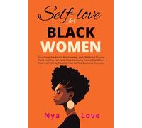 Self-Love For Black Women: Heal from the Racial, Relationship, and Childhood Trauma That’s Holding You Back, Stop Devaluing Yourself and Cure Toxic Self-Talk by Treating Yourself like Someone You Love