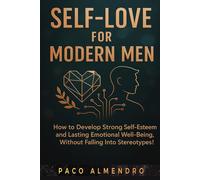 SELF-LOVE FOR MODERN MEN: How to develop strong self-esteem and lasting emotional well-being, without falling into stereotypes!