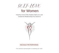 Self-Love for Women: Heal Your Inner Child, Awaken Self-Love, and Create the Relationships You Deserve