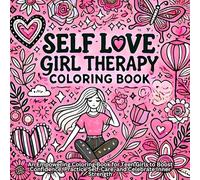 self love girl therapy: An Empowering Coloring Book for Teen Girls to Boost Confidence, Practice Self-Care, and Celebrate Inner Strength