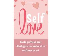 Self Love: Guide pratique pour développer son amour et sa confiance en soi