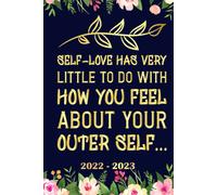 Self Love Has Very Little To Do With How You Feel About Your Outer Self Planner 2022 2023: Daily Weekly And Monthly With 24 Months Calendar, Vision Boards, To Do Lists, Notes