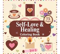 Self-Love & Healing Coloring Book: 73 Pages of Inspiring Designs, Positive Affirmations and Mindful Coloring for Self-Care, Relaxation and Emotional Wellness