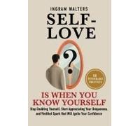 Self-Love Is When You Know Yourself: Stop Doubting Yourself, Start Appreciating Your Uniqueness, And Find The Key To Unlocking Your Confidence