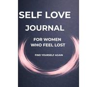 Self Love Journal for Women Who Feel Lost: A Guided Path to Healing, Confidence and Inner Peace