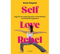 Self Love Rebel Yoga für ein Leben jenseits von Perfektion und Optimierungswahn - Mit QR-Code zu exklusiven Yoga-Flows mit Sinah Diepold - Sinah Diepold - Irisiana - ebook (ePub) - Livre