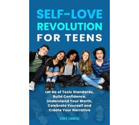 SELF-LOVE REVOLUTION FOR TEENS: Let Go of Toxic Standards, Build confidence, Understand Your Worth, Celebrate Yourself and Create Your Narrative