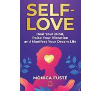Self-Love: The Secret to Manifesting: Heal your Mind, Raise Your Vibration and Manifest Your Dream Life.
