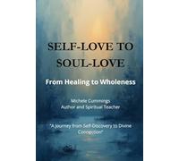 Self-Love to Soul-Love: From Healing to Wholeness: Expanding Beyond Personal Healing into Unity Consciousness and Divine Connection