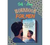 Self-Love Workbook for Men: A Guided Journey to Overcome Negative Self-Talk, Build Self-Compassion, and Strengthen Mental Wellness: Daily Practices, ... to Boost Self-Worth and Embrace Who You Are