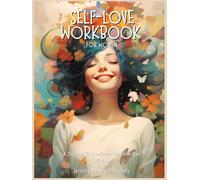 SELF-LOVE WORKBOOK FOR WOMEN: A Guided Journey To Confidence, Healing, And Inner Peace