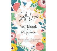 Self-Love Workbook For Women : A Life-Changing Guide To Boost Self-Love, Self-Care And Self-Compassion (Self-Love Books)