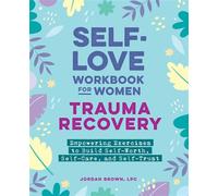 Self-Love Workbook for Women - Trauma Recovery Empowering Exercises to Build Self-Worth, Self-Care, and Self-Trust - Jordan Brown LPC - Callisto - ebook (ePub) - Livre