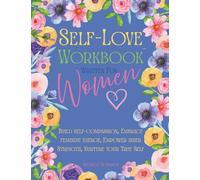 Self-Love Workbook Written For Women: Build Self-compassion, Embrace Feminine Energy, Empower Inner Strength, Nurture your true self