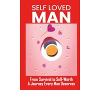 Self-Loved Man: From Survival to Self-Worth: A Journey Every Man Deserves