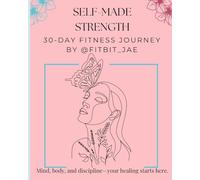Self-Made Strength: 30-Day Fitness Journey: Mind, body, and discipline - you’re healing starts here.