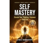 Self Mastery: Elevate Your Thinking, Empower Your Life - Workbook / Roadmap