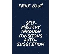 Self-Mastery Through Conscious Auto-Suggestion